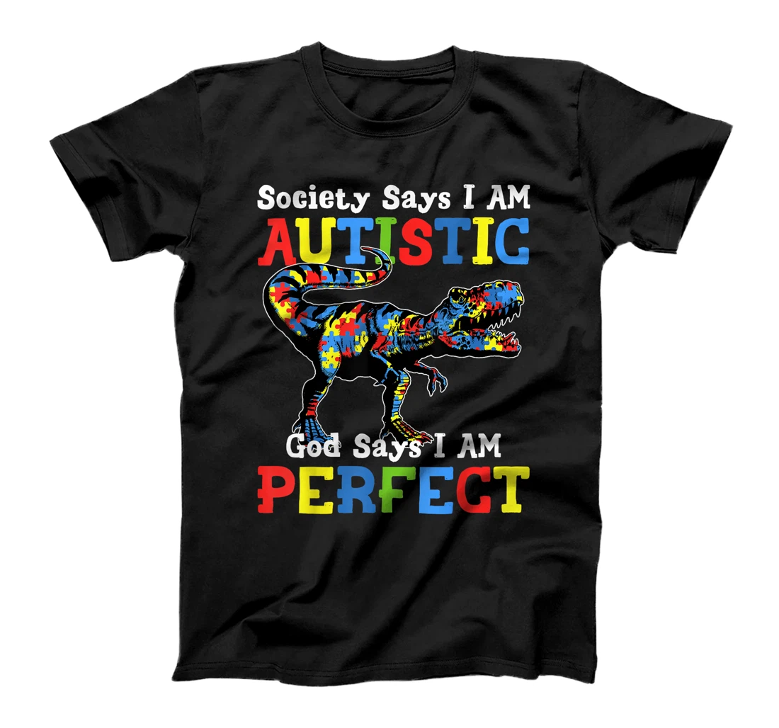 Autism Dinosaur Society Say Im Autistic God Says I'm Perfect T-Shirt