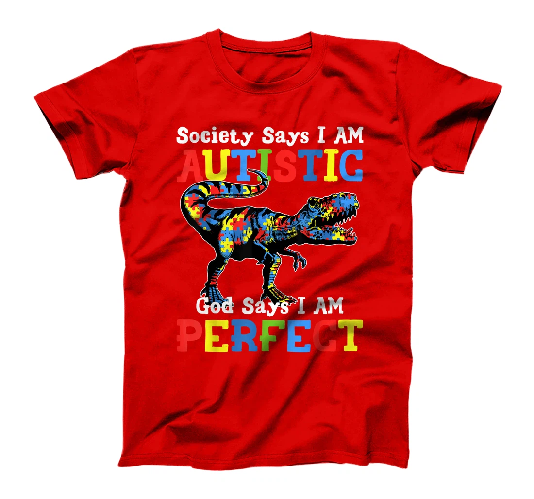 Autism Dinosaur Society Say Im Autistic God Says I'm Perfect T-Shirt
