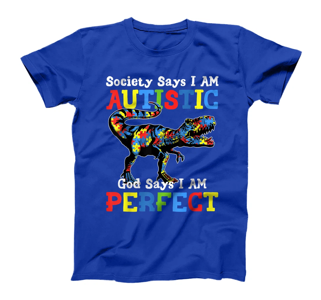 Autism Dinosaur Society Say Im Autistic God Says I'm Perfect T-Shirt