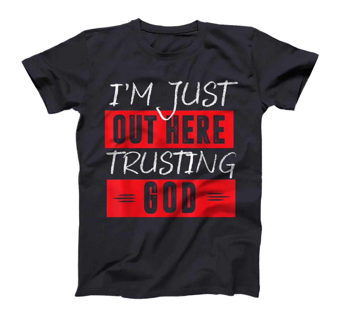 I'm Just Out Here Trusting God T-Shirt