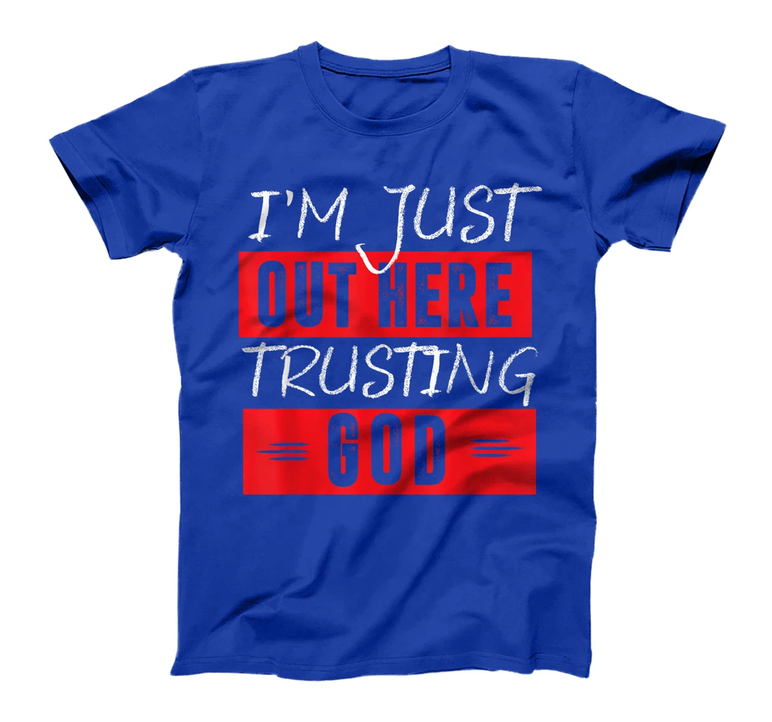 I'm Just Out Here Trusting God T-Shirt
