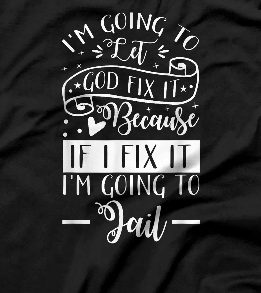 I’m Going To Let God Fix It Because If I Fix It I’m Going To T-Shirt