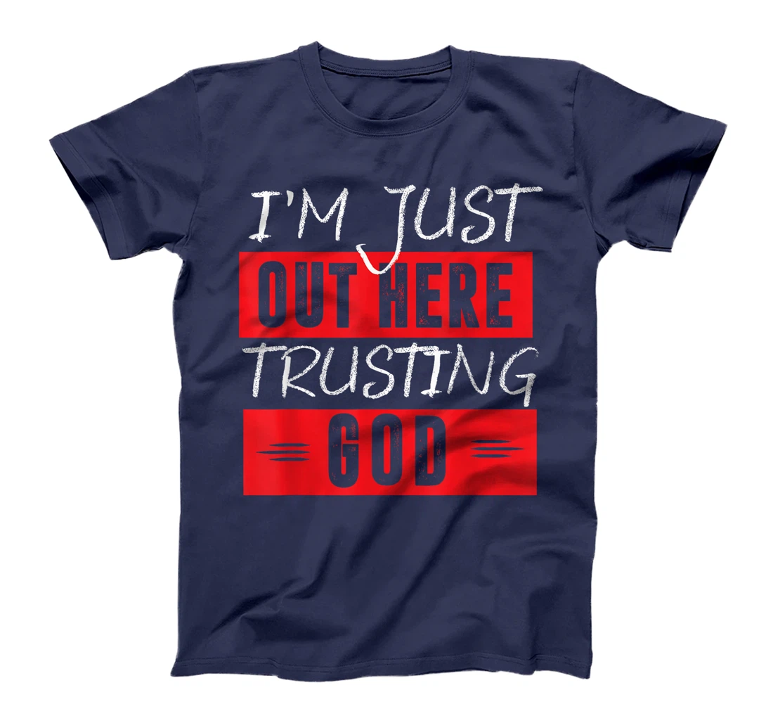 I'm Just Out Here Trusting God T-Shirt