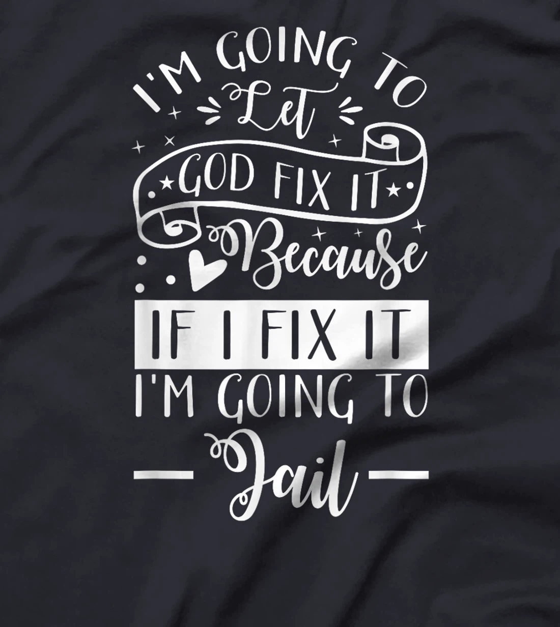 I’m Going To Let God Fix It Because If I Fix It I’m Going To T-Shirt
