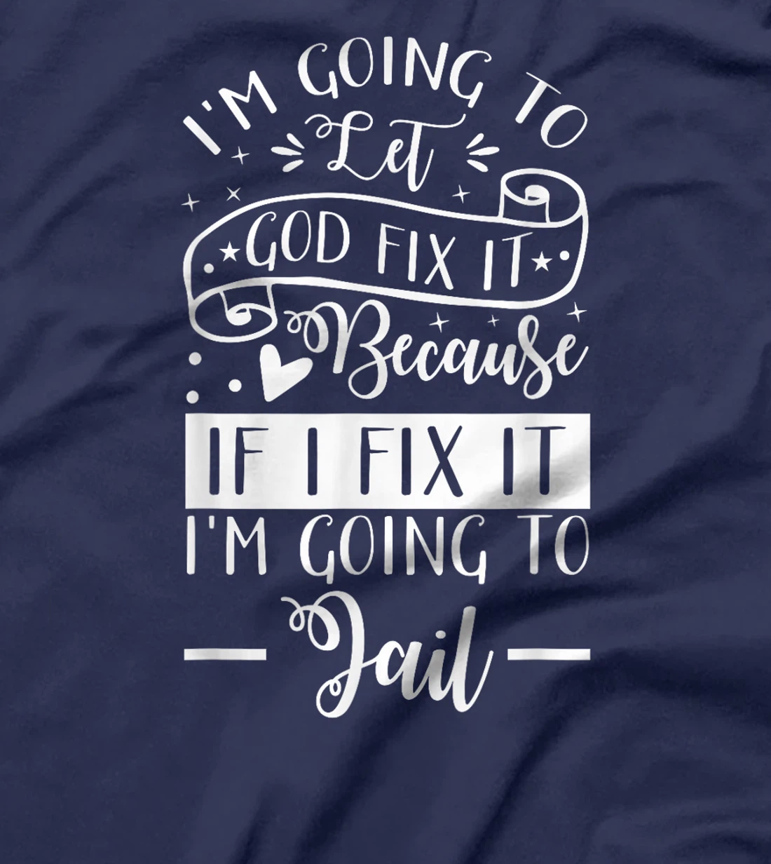 I’m Going To Let God Fix It Because If I Fix It I’m Going To T-Shirt