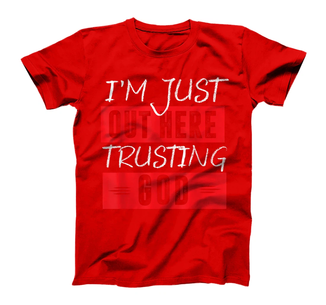 I'm Just Out Here Trusting God T-Shirt
