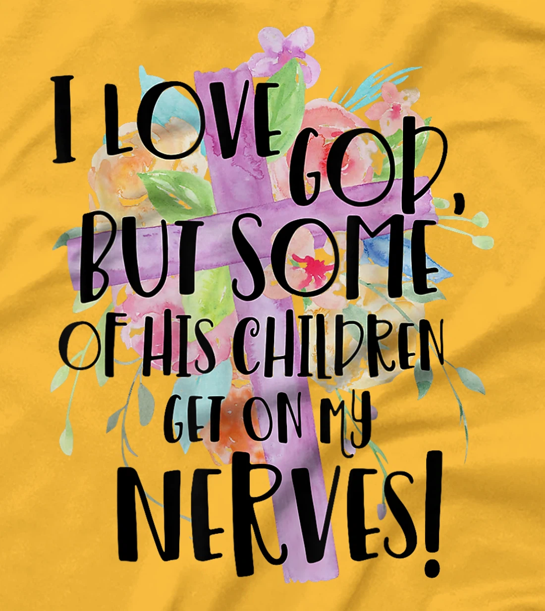 I Love God But Some Of His Children Get On My Nerves T-Shirt