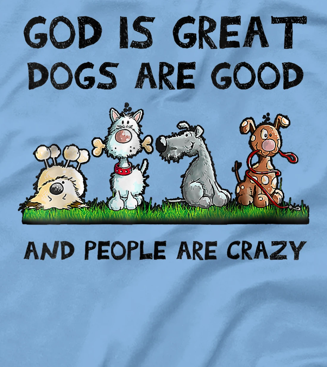 Womens Funny God Is Great Dogs Are Good And People Are Crazy T-Shirt