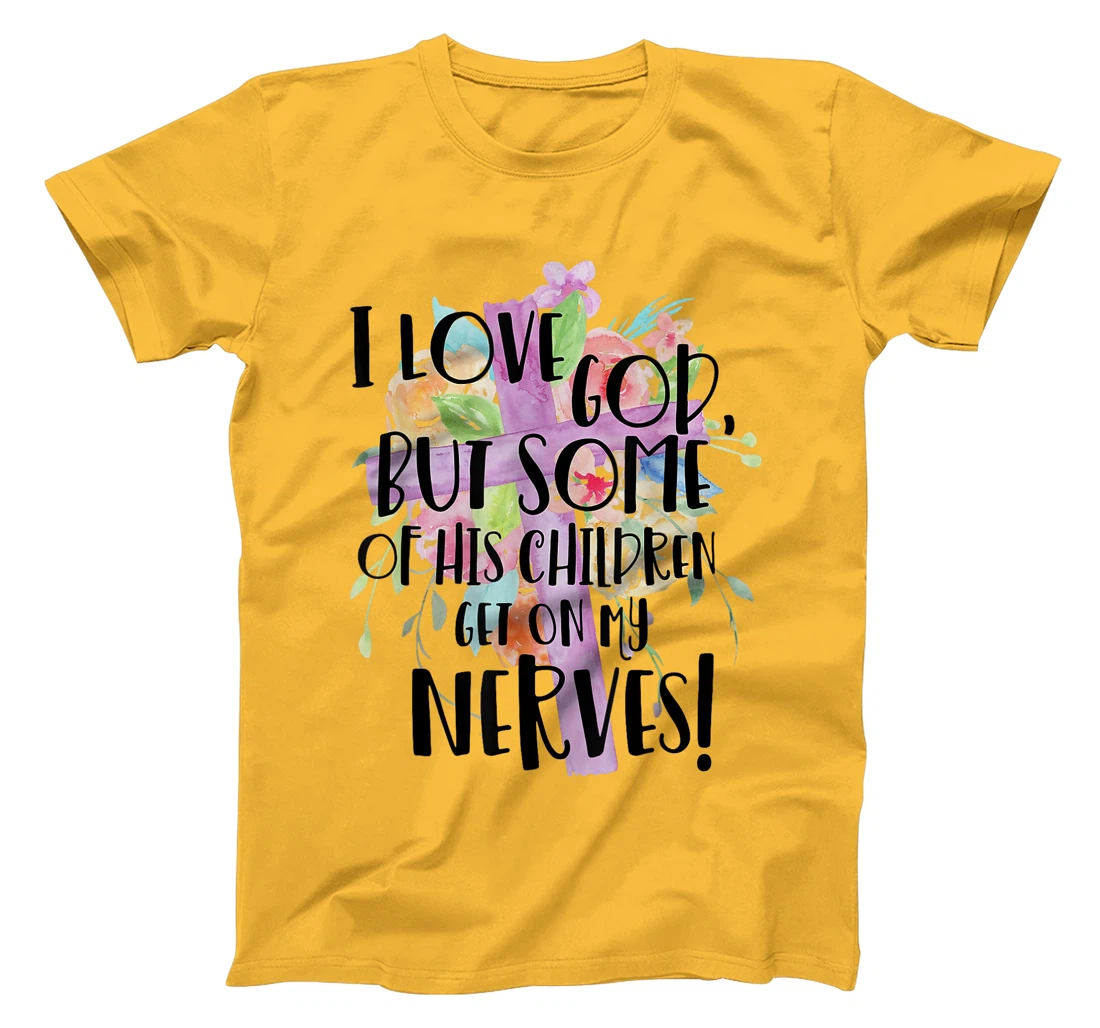 I Love God But Some Of His Children Get On My Nerves T-Shirt