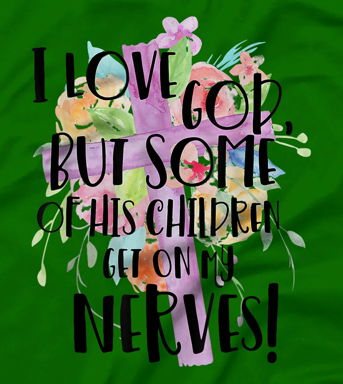 I Love God But Some Of His Children Get On My Nerves T-Shirt