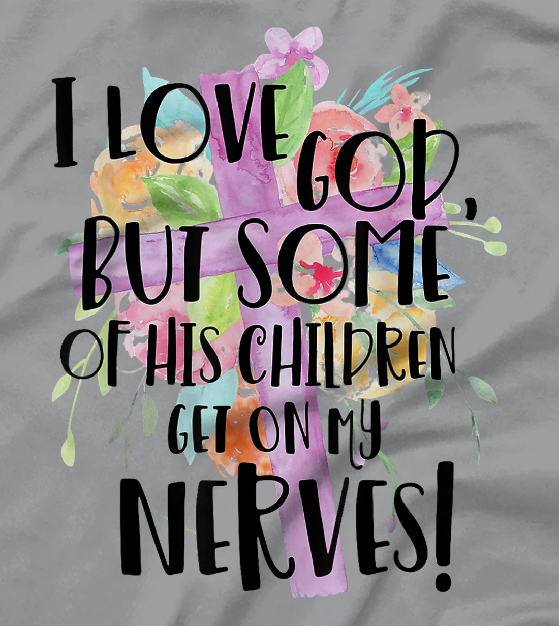 I Love God But Some Of His Children Get On My Nerves T-Shirt