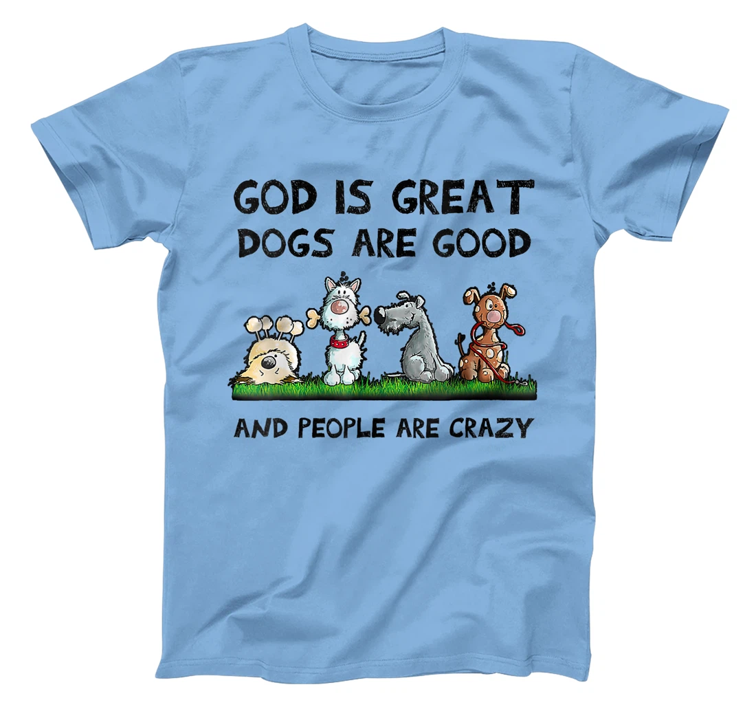 Womens Funny God Is Great Dogs Are Good And People Are Crazy T-Shirt