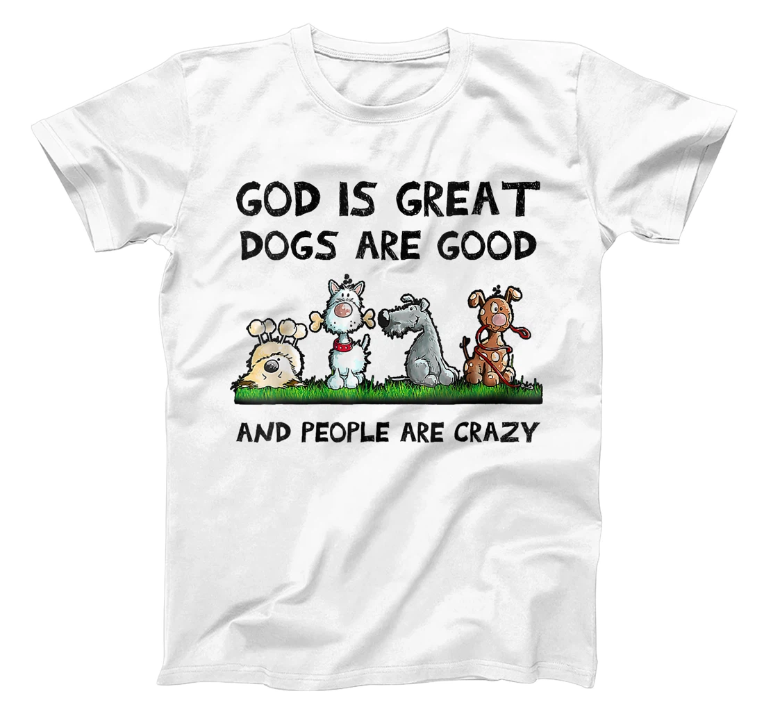 Womens Funny God Is Great Dogs Are Good And People Are Crazy T-Shirt