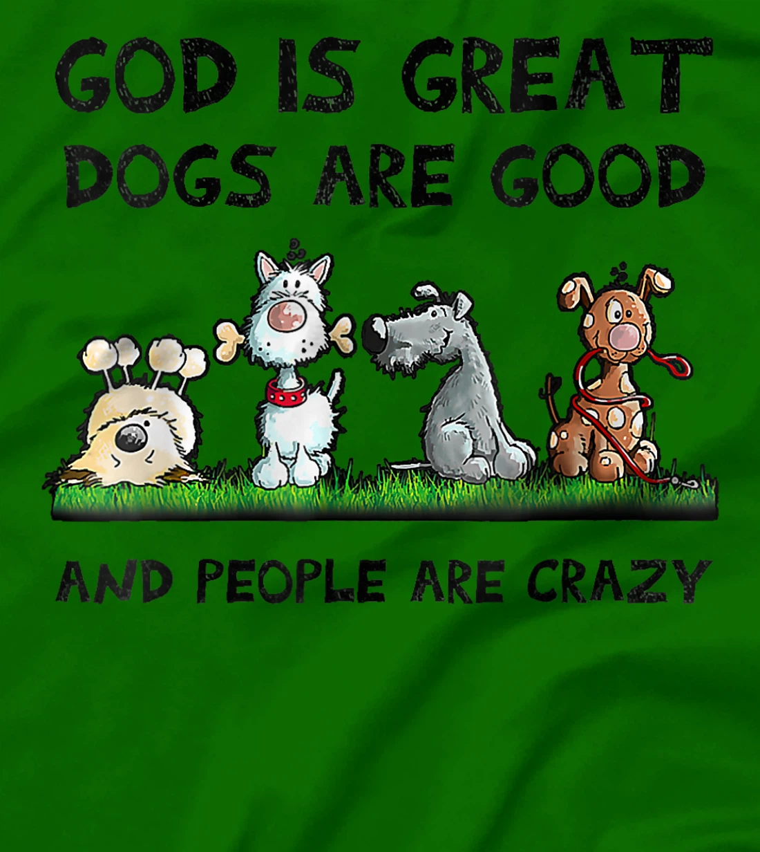 Womens Funny God Is Great Dogs Are Good And People Are Crazy T-Shirt