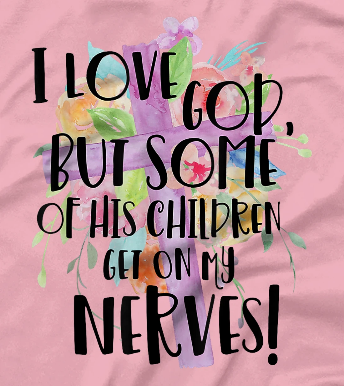 I Love God But Some Of His Children Get On My Nerves T-Shirt