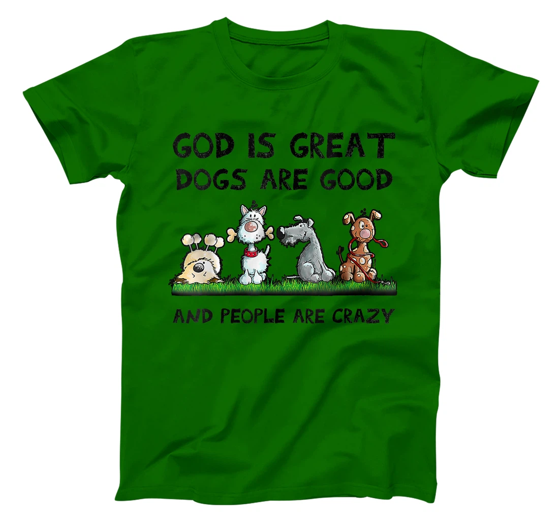 Womens Funny God Is Great Dogs Are Good And People Are Crazy T-Shirt