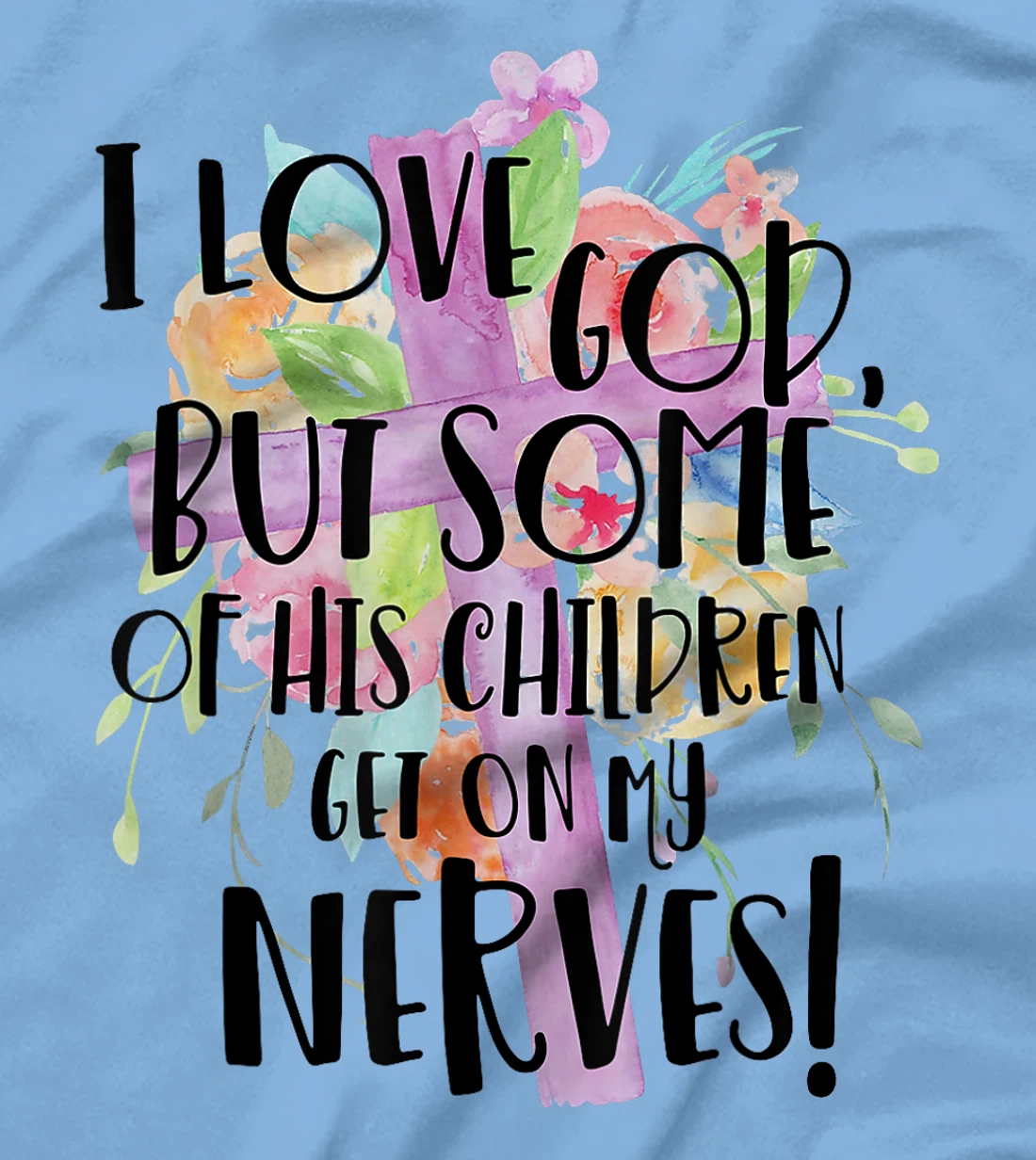 I Love God But Some Of His Children Get On My Nerves T-Shirt