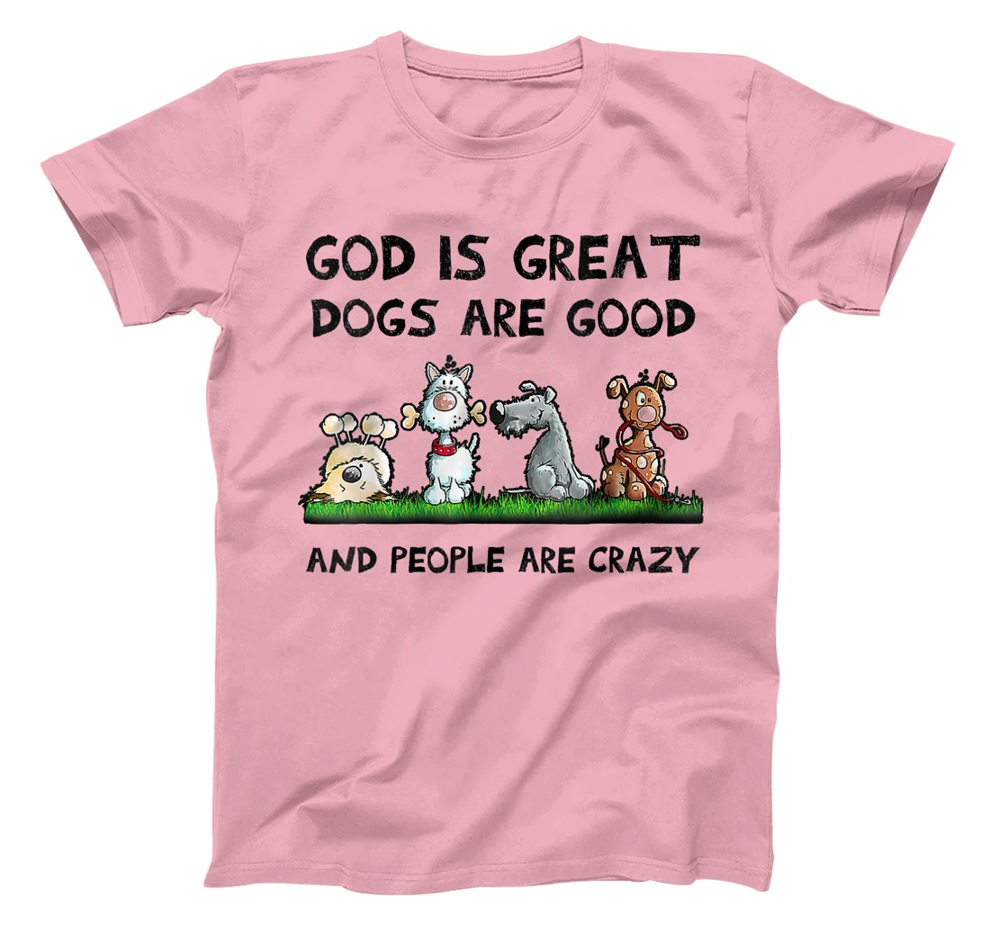 Womens Funny God Is Great Dogs Are Good And People Are Crazy T-Shirt