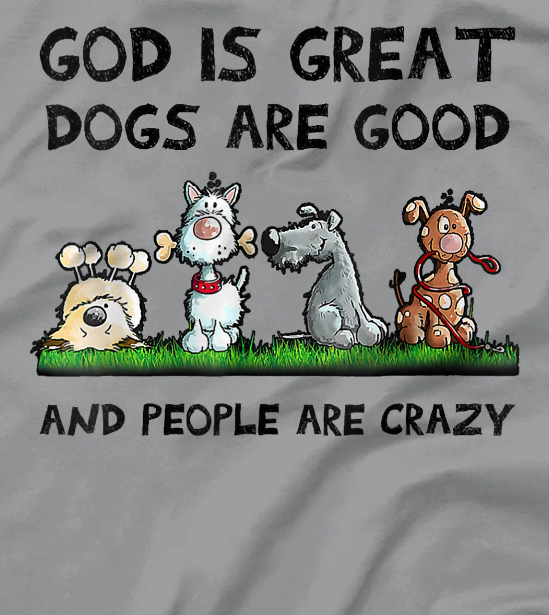 Womens Funny God Is Great Dogs Are Good And People Are Crazy T-Shirt