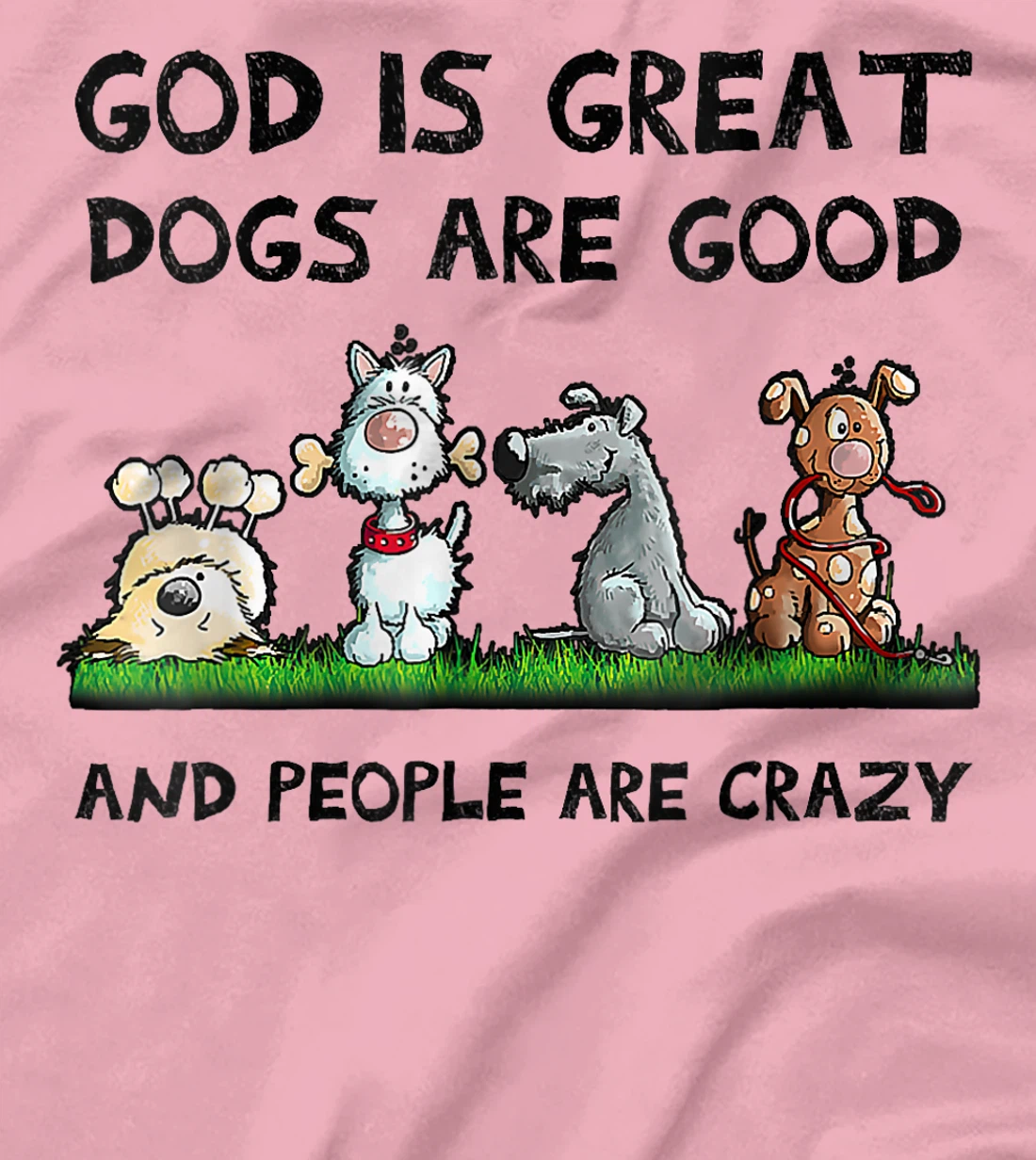 Womens Funny God Is Great Dogs Are Good And People Are Crazy T-Shirt