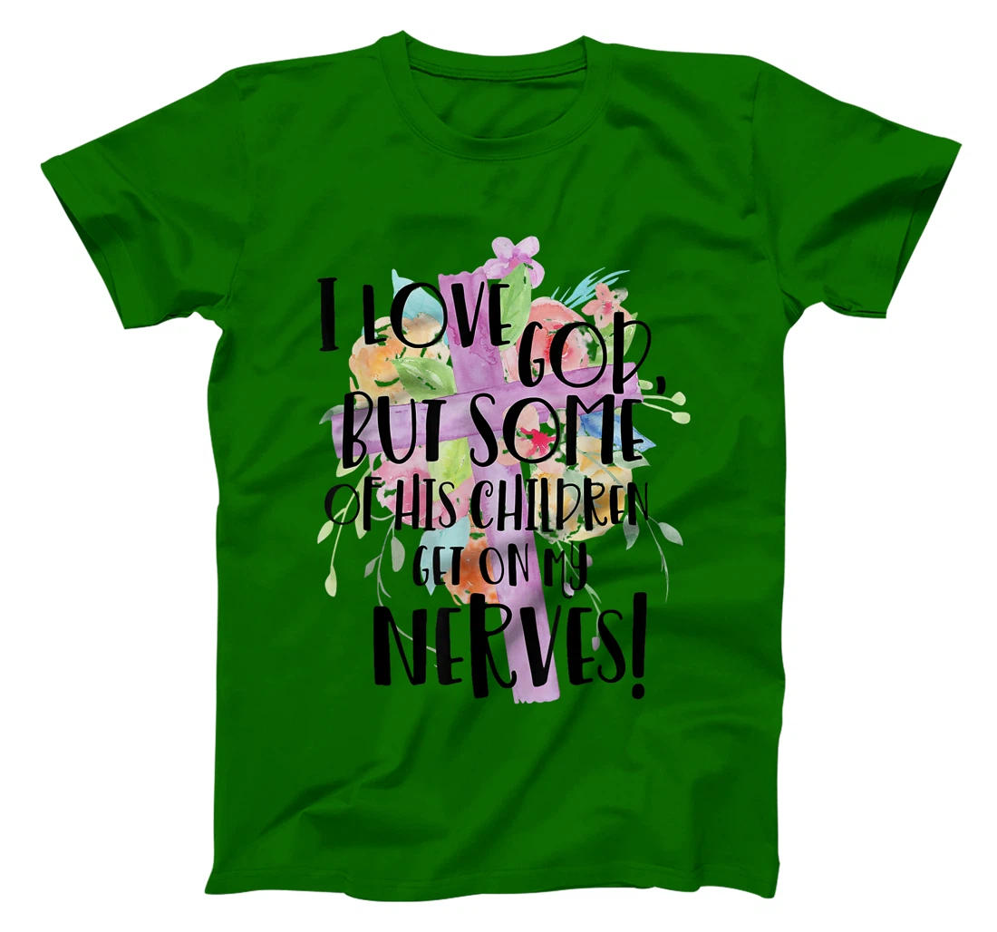 I Love God But Some Of His Children Get On My Nerves T-Shirt
