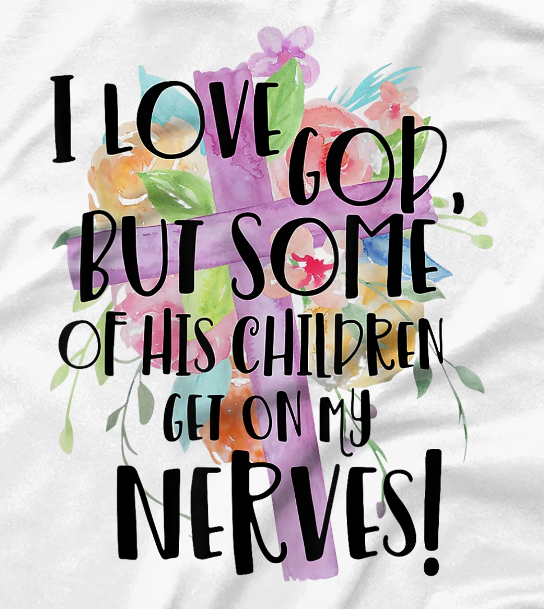 I Love God But Some Of His Children Get On My Nerves T-Shirt