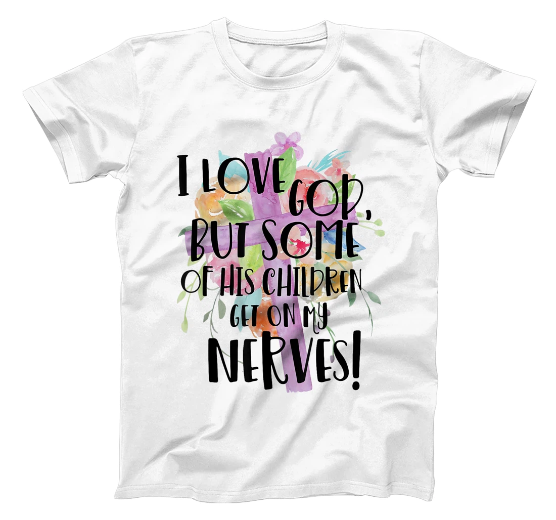 I Love God But Some Of His Children Get On My Nerves T-Shirt