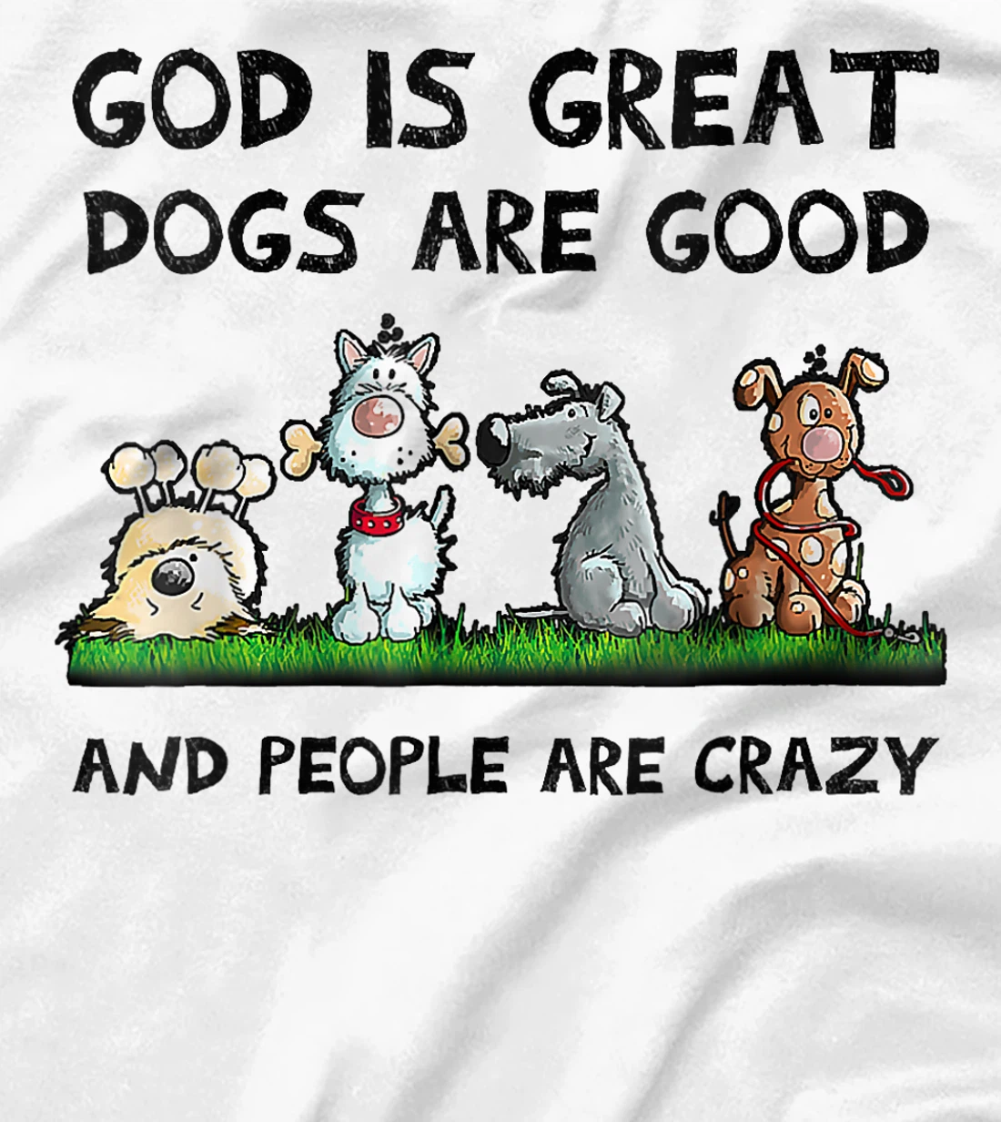 Womens Funny God Is Great Dogs Are Good And People Are Crazy T-Shirt
