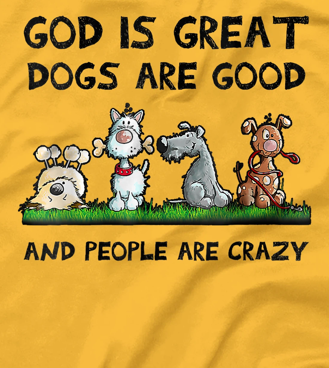 Womens Funny God Is Great Dogs Are Good And People Are Crazy T-Shirt
