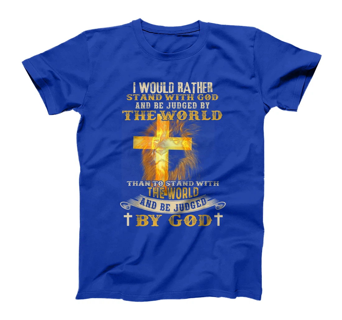 I Would Rather Stand With God And Be Judged By The World T-Shirt