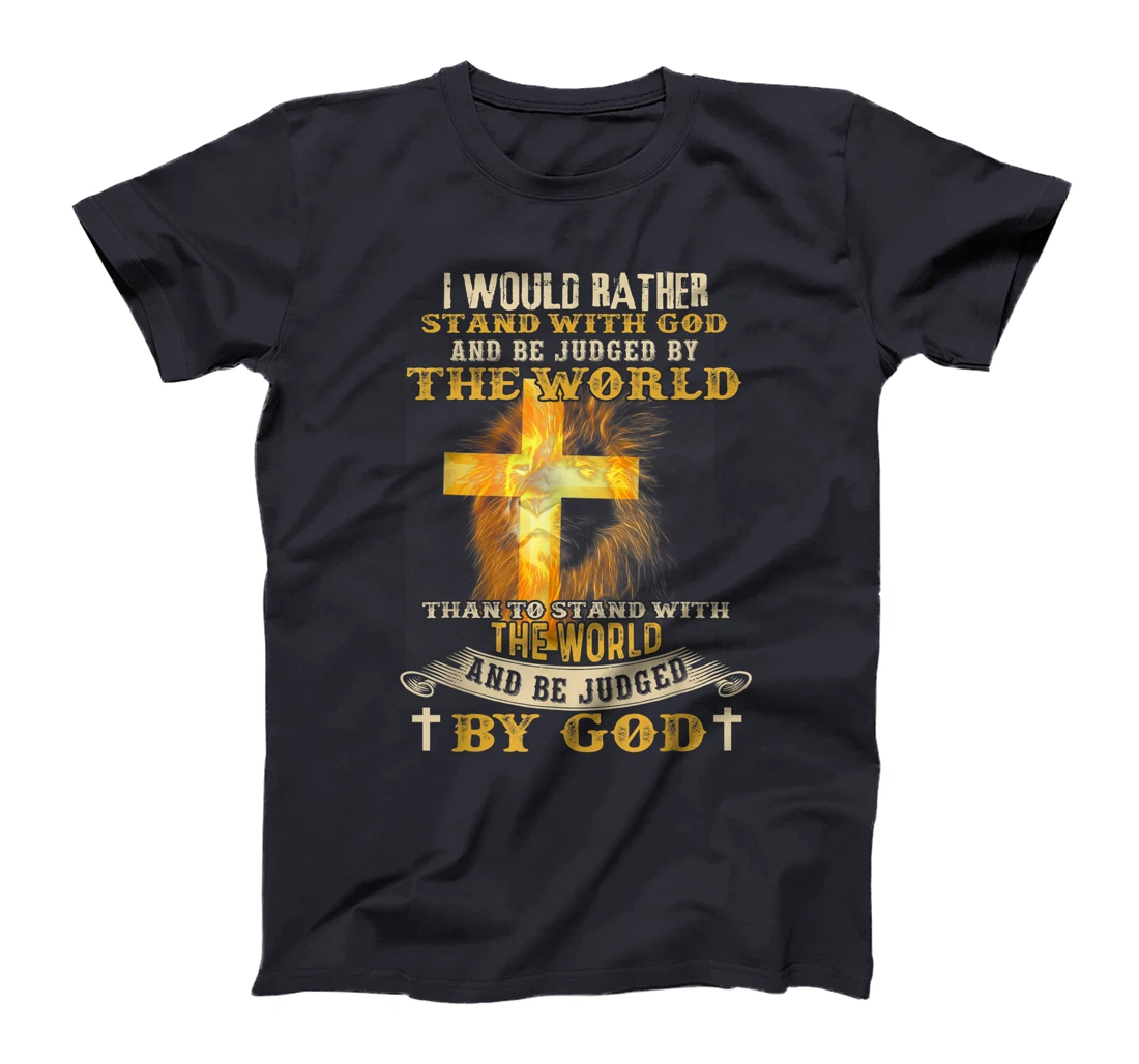 I Would Rather Stand With God And Be Judged By The World T-Shirt