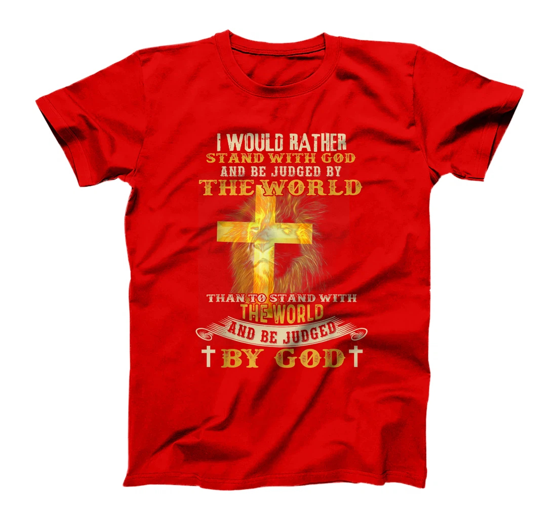 I Would Rather Stand With God And Be Judged By The World T-Shirt