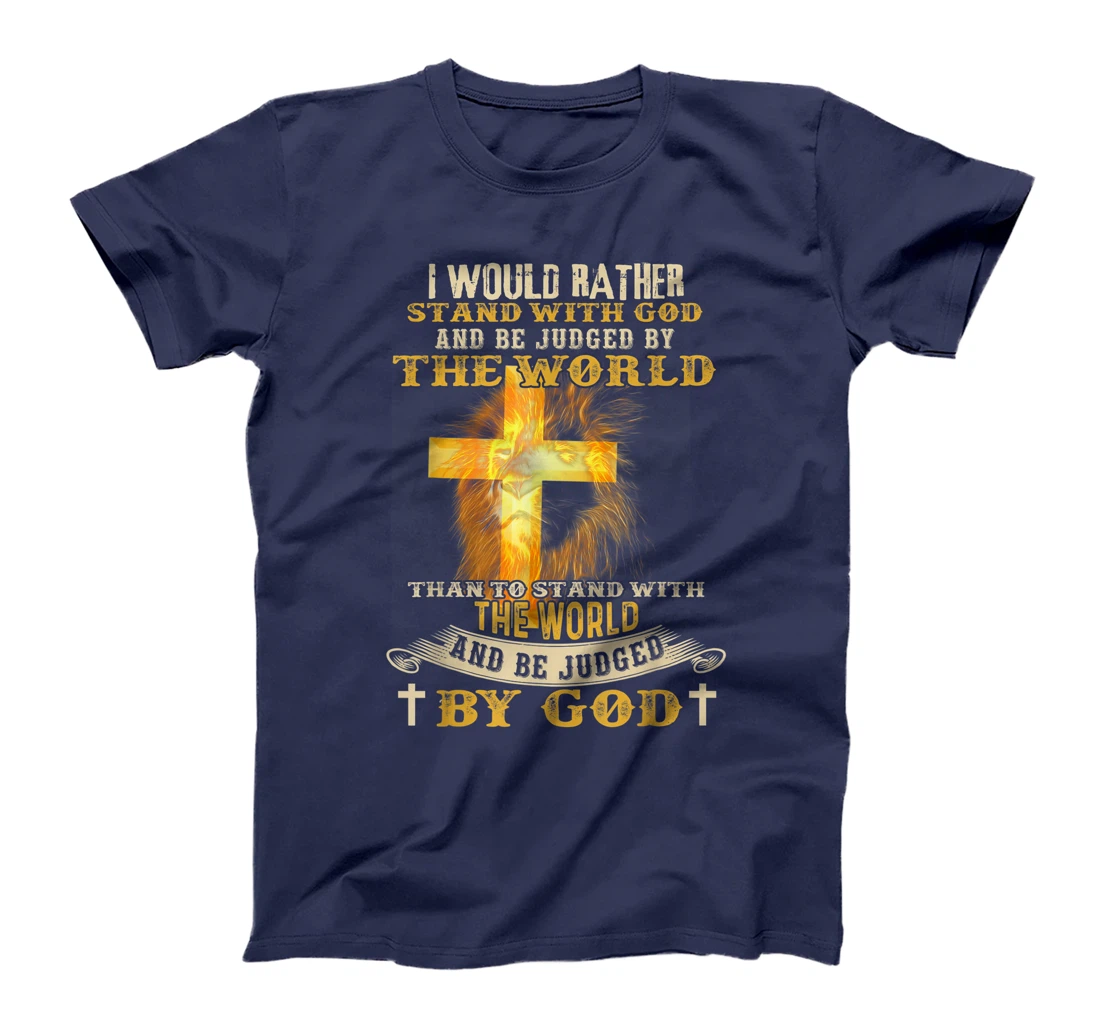 I Would Rather Stand With God And Be Judged By The World T-Shirt