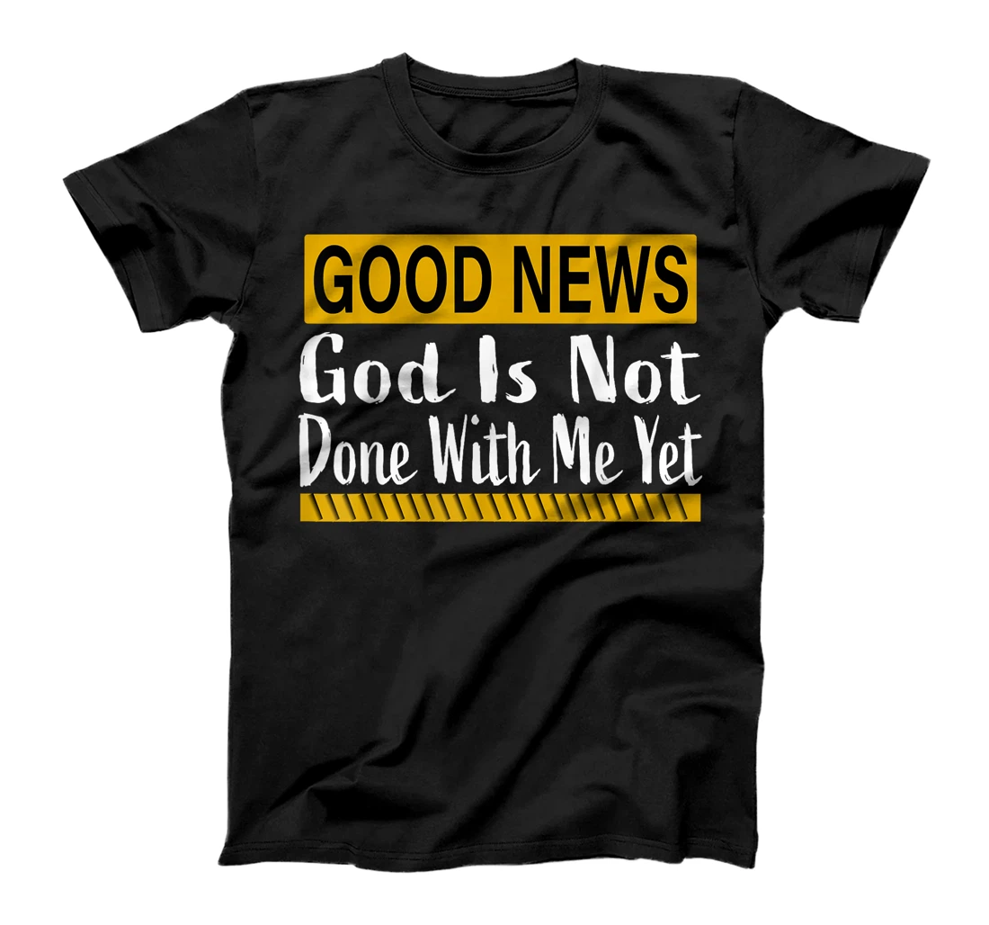 Funny Good News God Is Not Done With Me Yet Religious Gifts T-Shirt