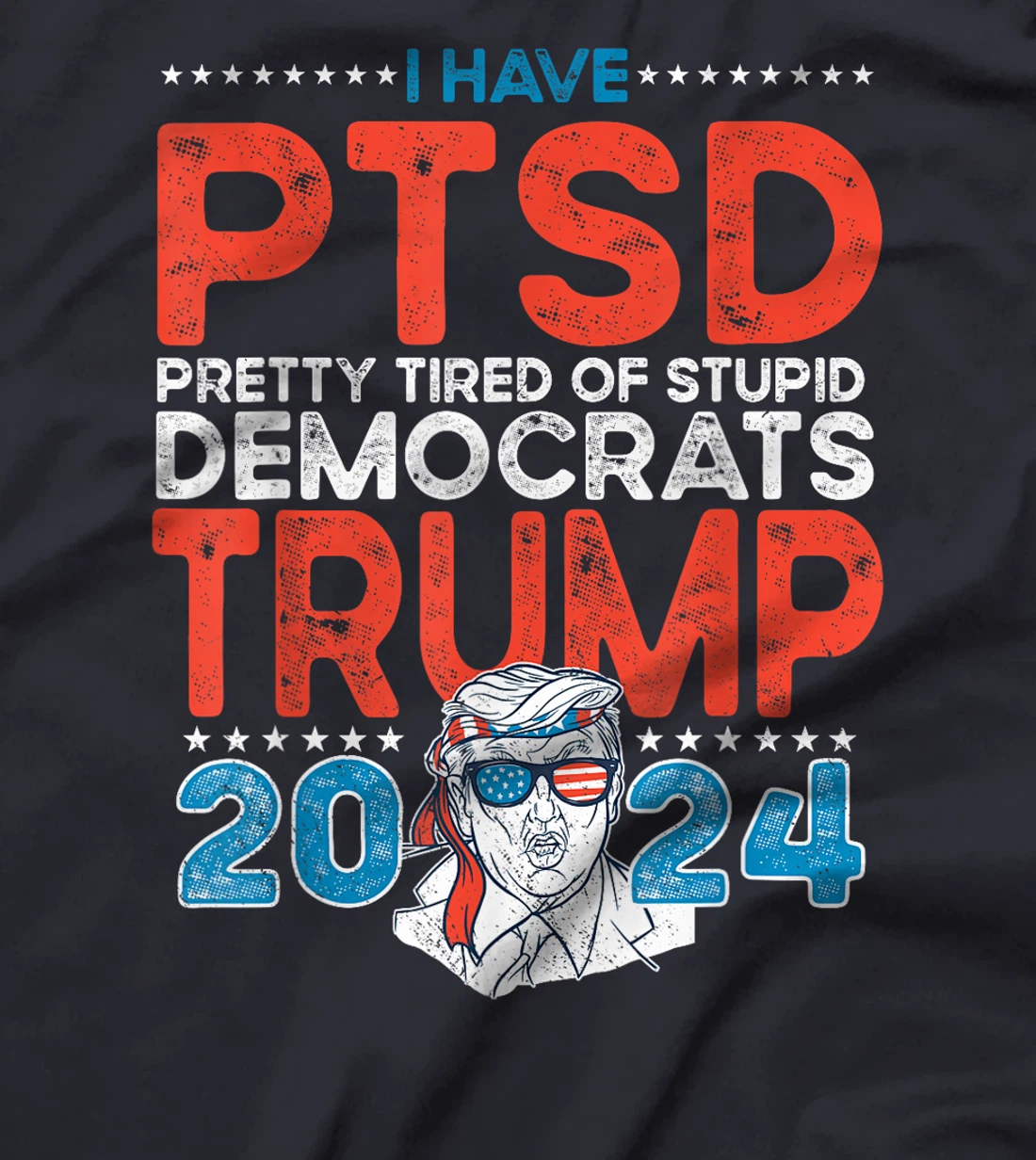 I Have PTSD Pretty Tired of Stupid Democrats - Trump 2024 T-Shirt