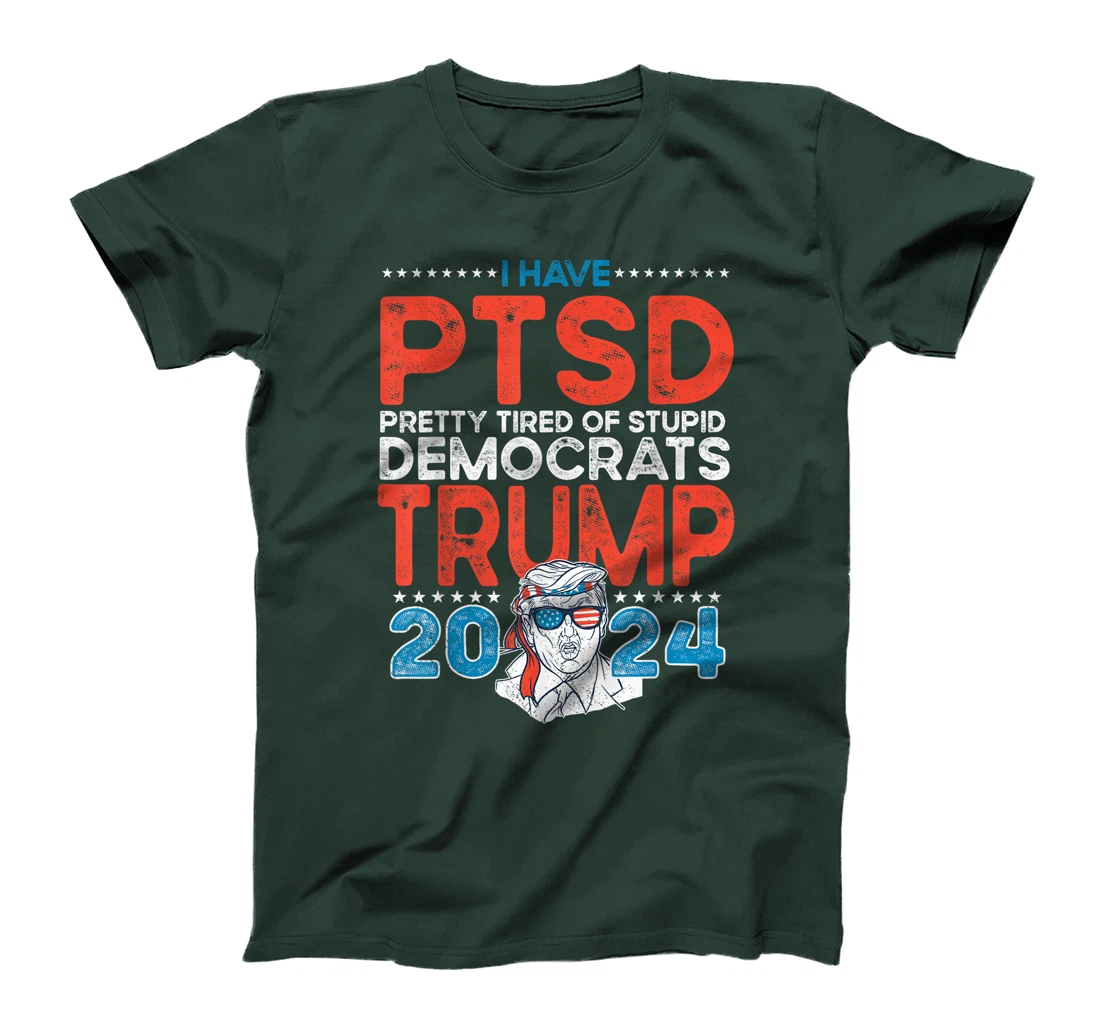 I Have PTSD Pretty Tired of Stupid Democrats - Trump 2024 T-Shirt