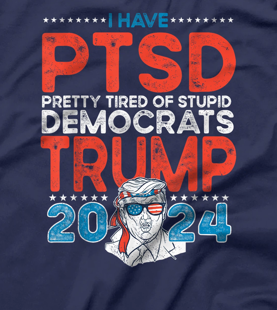 I Have PTSD Pretty Tired of Stupid Democrats - Trump 2024 T-Shirt