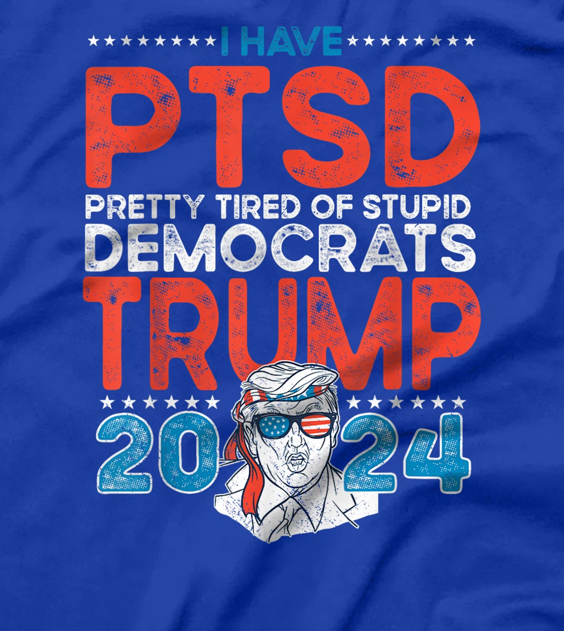 I Have PTSD Pretty Tired of Stupid Democrats - Trump 2024 T-Shirt