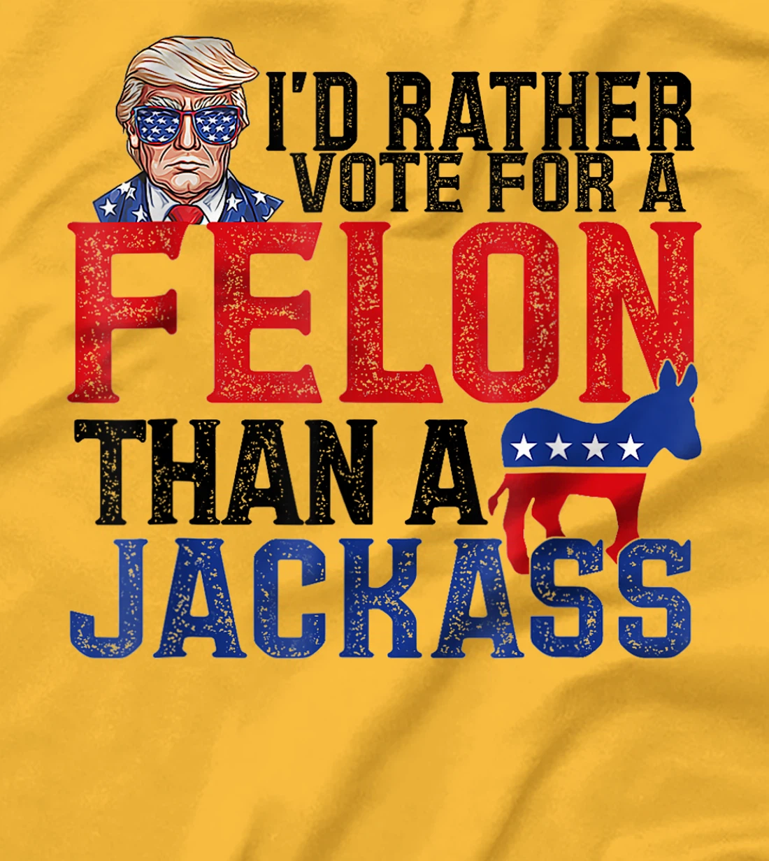 I'd Rather Vote For A Felon Than A Jackass Trump America T-Shirt
