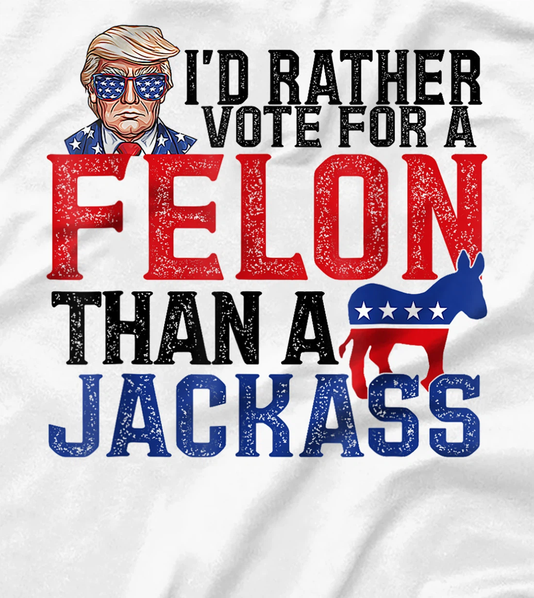 I'd Rather Vote For A Felon Than A Jackass Trump America T-Shirt