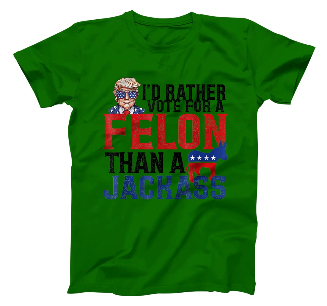 I'd Rather Vote For A Felon Than A Jackass Trump America T-Shirt