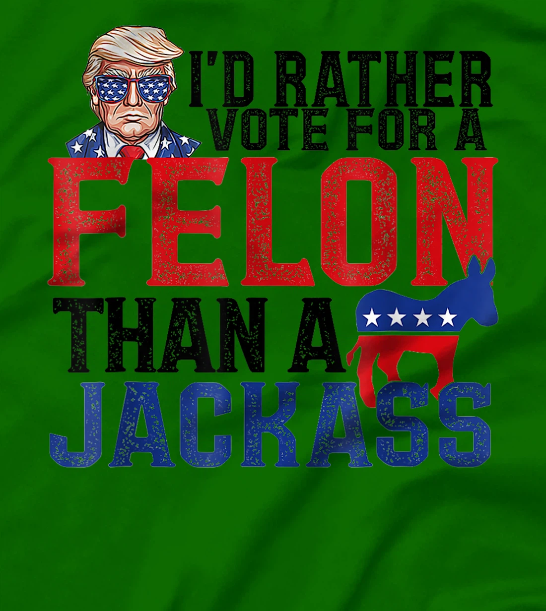 I'd Rather Vote For A Felon Than A Jackass Trump America T-Shirt