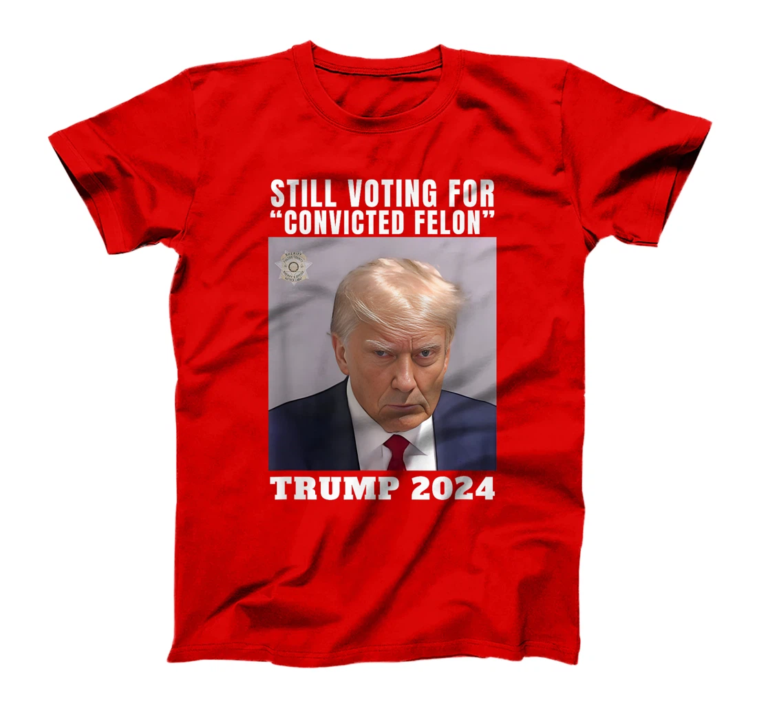 Trump 2024 Still Voting for Convicted Felon Political T-Shirt