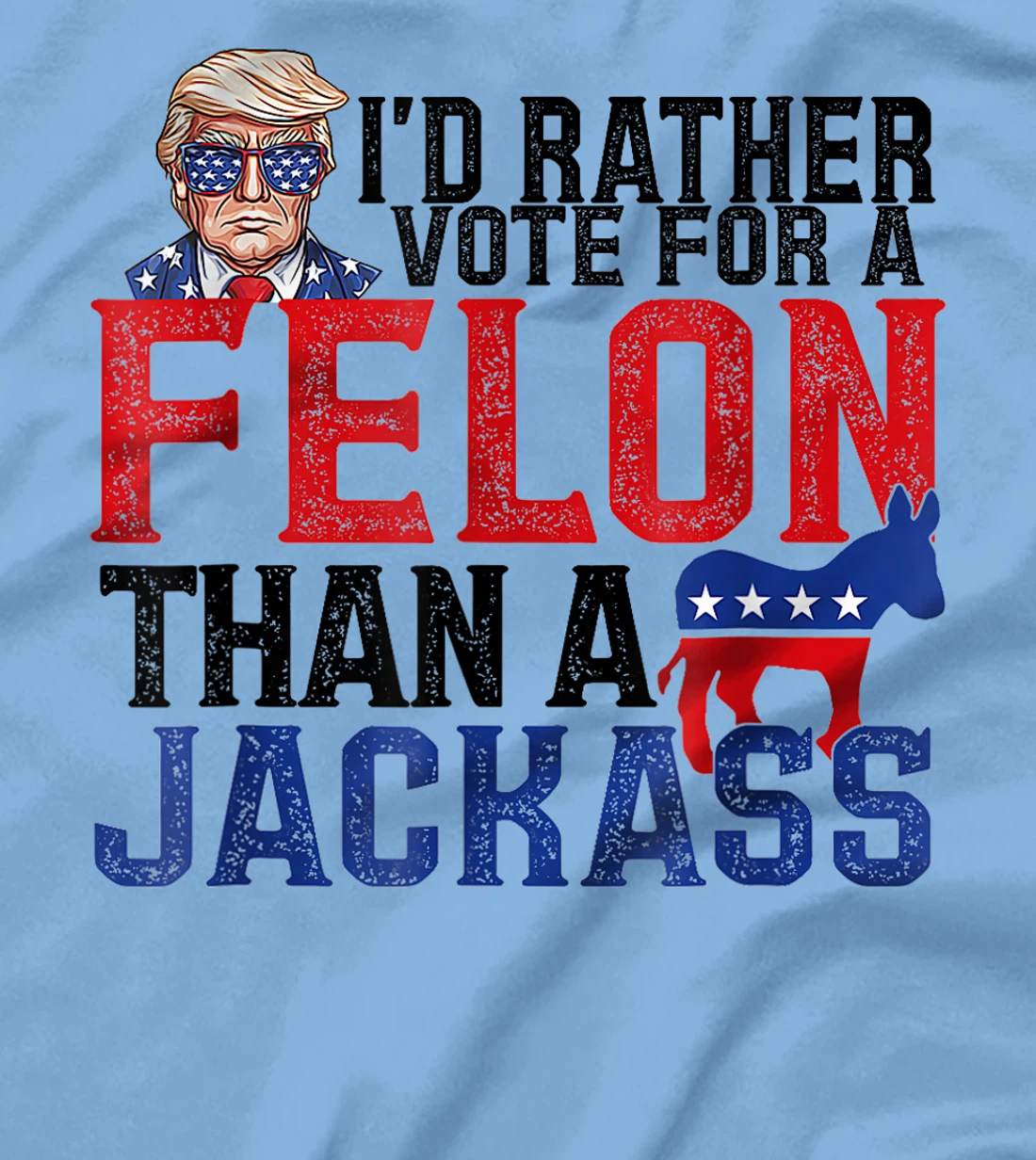 I'd Rather Vote For A Felon Than A Jackass Trump America T-Shirt