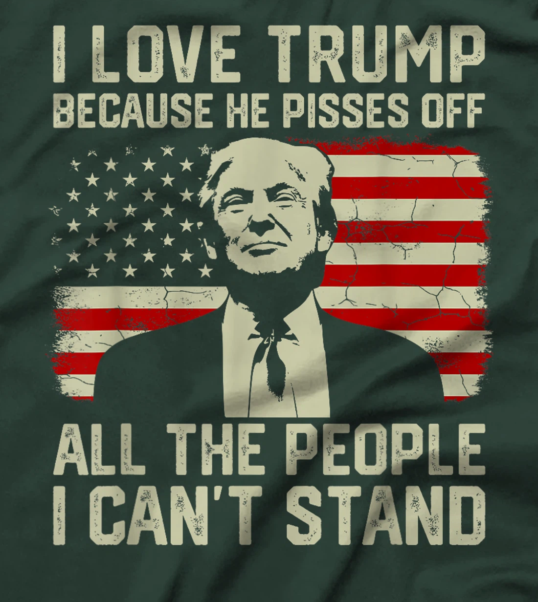 I Love Trump Because He Pisses Off All People I Can't Stand T-Shirt