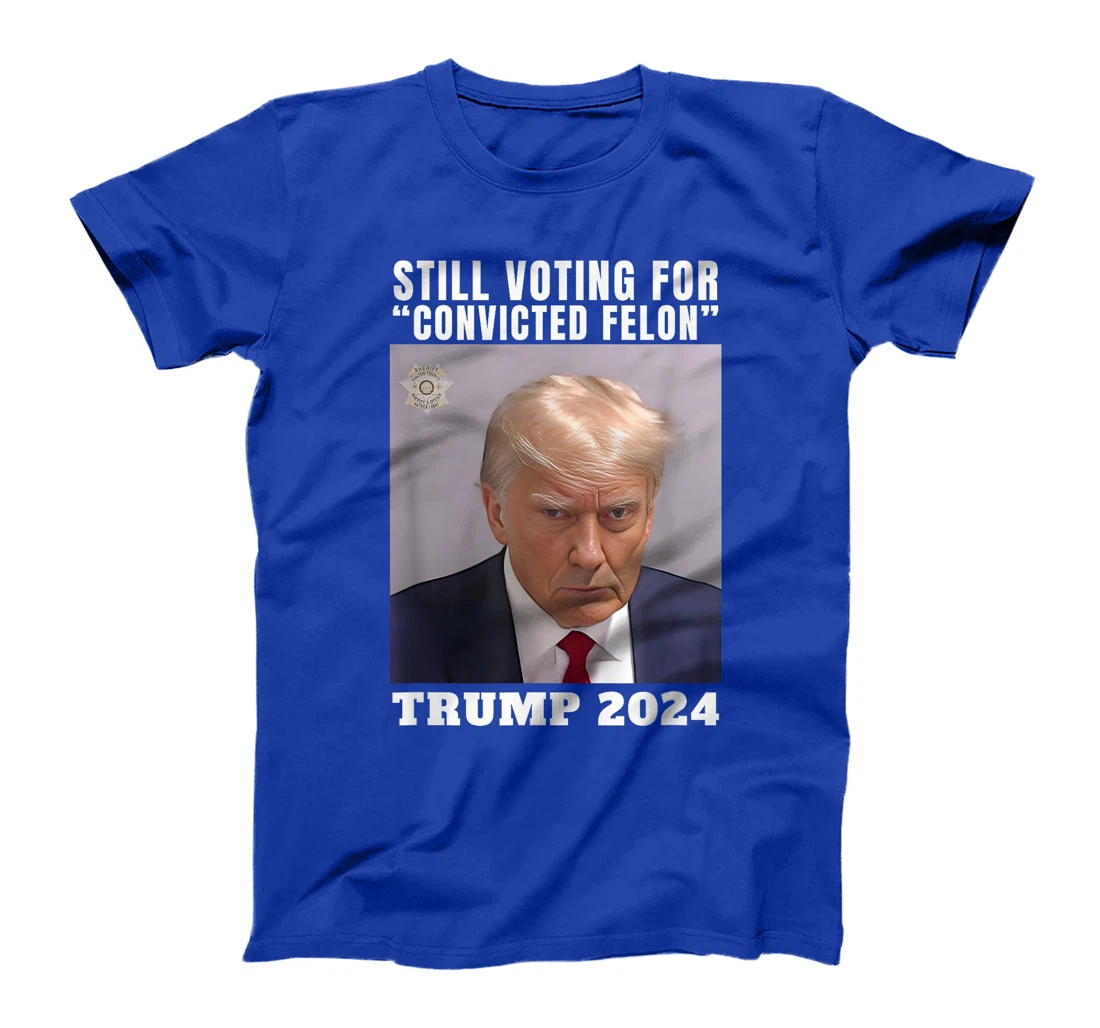Trump 2024 Still Voting for Convicted Felon Political T-Shirt
