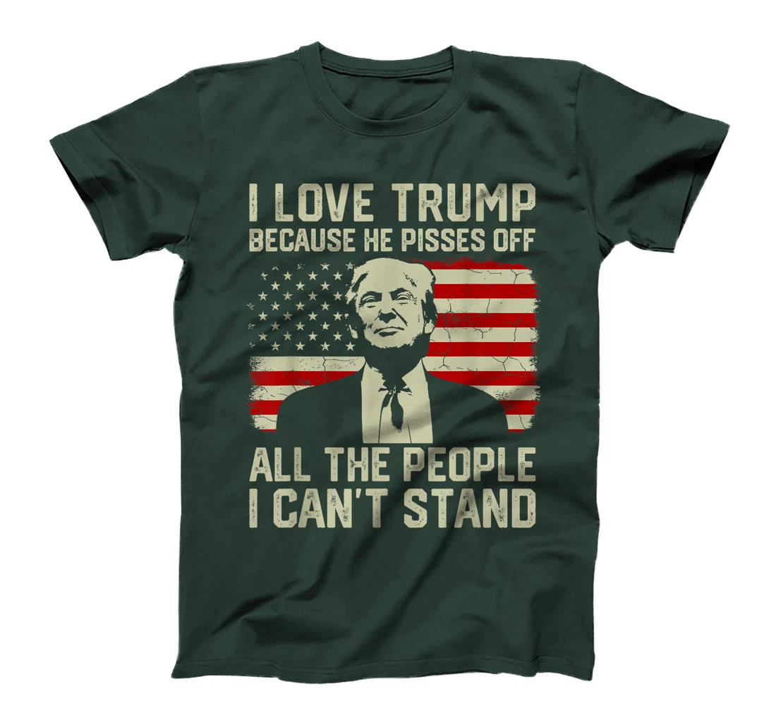I Love Trump Because He Pisses Off All People I Can't Stand T-Shirt