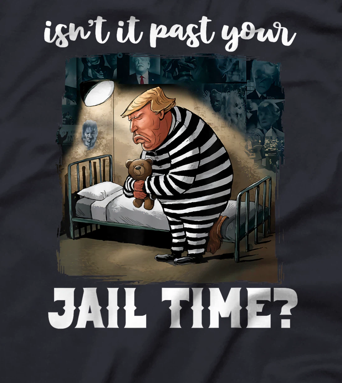 Isn't It Past Your Jail Time? Funny Comedy Anti-Trump Quote T-Shirt