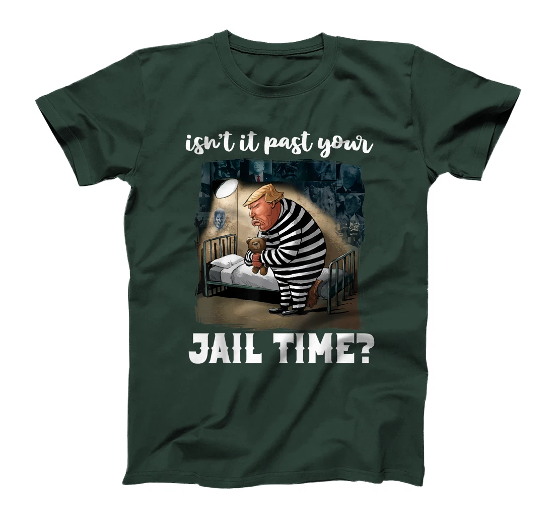 Isn't It Past Your Jail Time? Funny Comedy Anti-Trump Quote T-Shirt