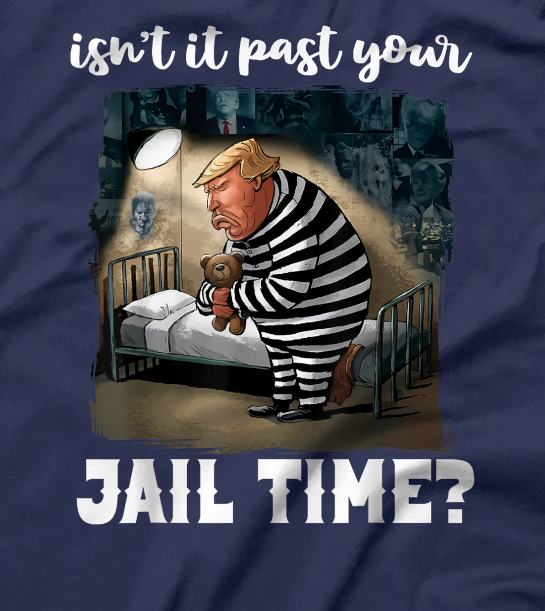 Isn't It Past Your Jail Time? Funny Comedy Anti-Trump Quote T-Shirt